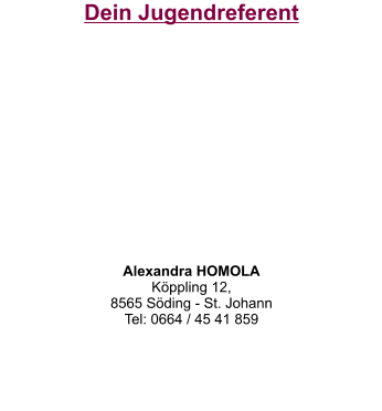 Dein Jugendreferent           Alexandra HOMOLA Köppling 12,  8565 Söding - St. Johann Tel: 0664 / 45 41 859