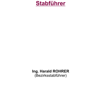 Stabführer           Ing. Harald ROHRER (Bezirksstabführer)