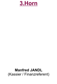 3.Horn           Manfred JANDL (Kassier / Finanzreferent)