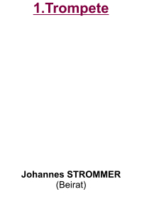 1.Trompete           Johannes STROMMER (Beirat)