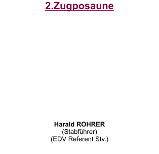 2.Zugposaune           Harald ROHRER (Stabführer) (EDV Referent Stv.)