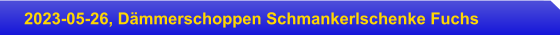 2023-05-26, Dämmerschoppen Schmankerlschenke Fuchs