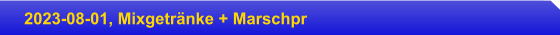 2023-08-01, Mixgetränke + Marschpr