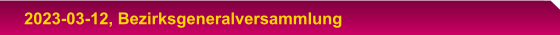 2023-03-12, Bezirksgeneralversammlung