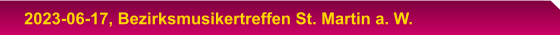 2023-06-17, Bezirksmusikertreffen St. Martin a. W.